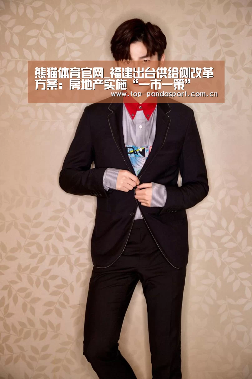 熊猫体育官网_福建出台供给侧改革方案:房地产实施“一市一策”(图1) 熊猫体育